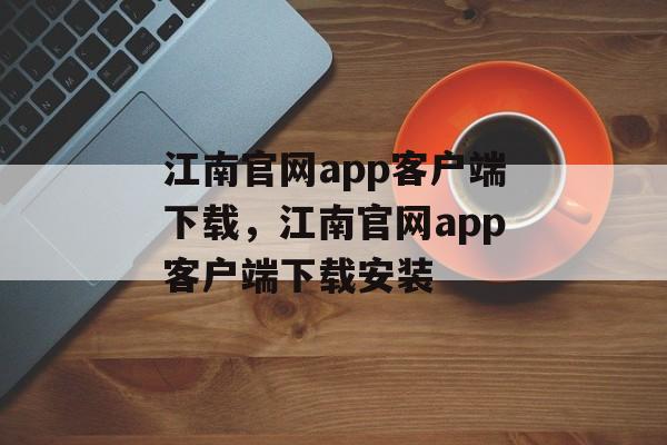 江南官网app客户端下载，江南官网app客户端下载安装